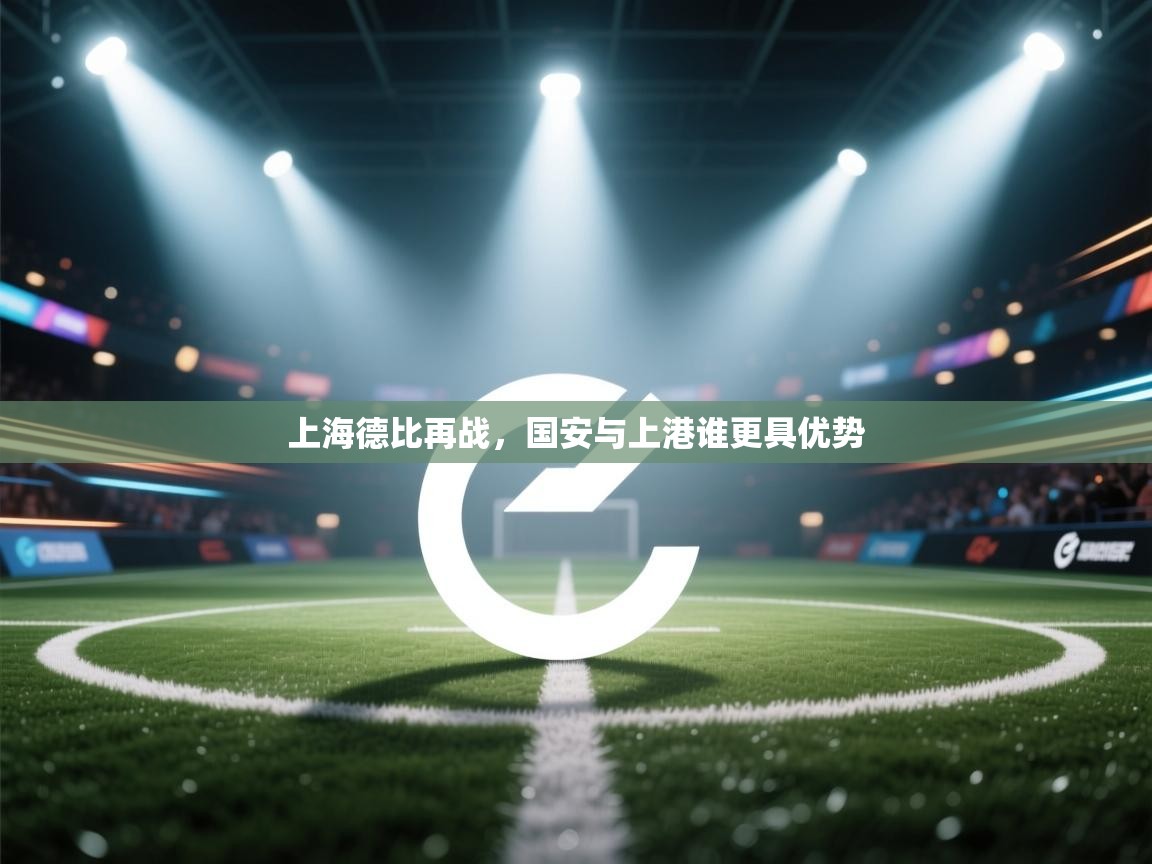上海德比再战，国安与上港谁更具优势